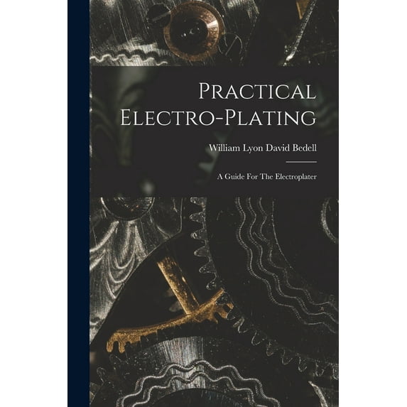 Practical Electro-plating; A Guide For The Electroplater (Paperback)