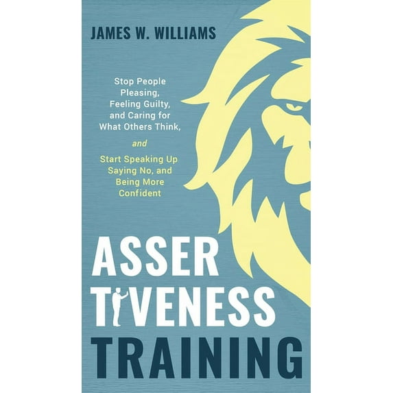 Practical Emotional Intelligence Book Assertiveness Training: Stop People Pleasing, Feeling Guilty, and Caring for What Others Think, and Start Speaking Up, S, Book 6, (Hardcover)
