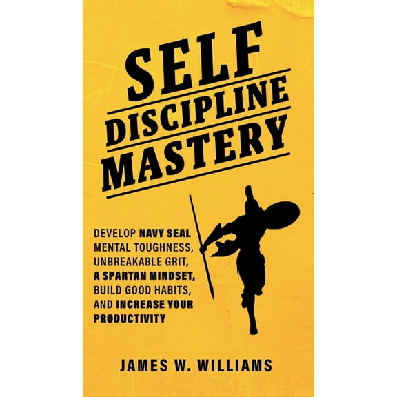 Practical Emotional Intelligence Self-discipline Mastery: Develop Navy Seal Mental Toughness, Unbreakable Grit, Spartan Mindset, Build Good Habits, and I, Book 5, (Hardcover)