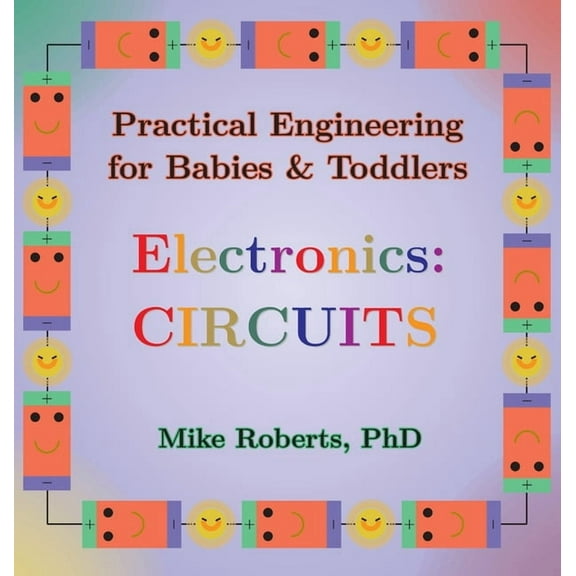 Practical Engineering for Babies & T Practical Engineering for Babies & Toddlers - Electronics: Circuits, Book 1, (Hardcover)
