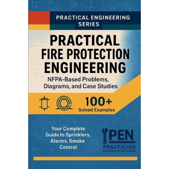 Practical Engineering Practical Fire Protection Engineering NFPA-Based Problems, Diagrams, Case Studies: Your Complete Guide to Sprinklers, Al, Book 2, (Paperback)