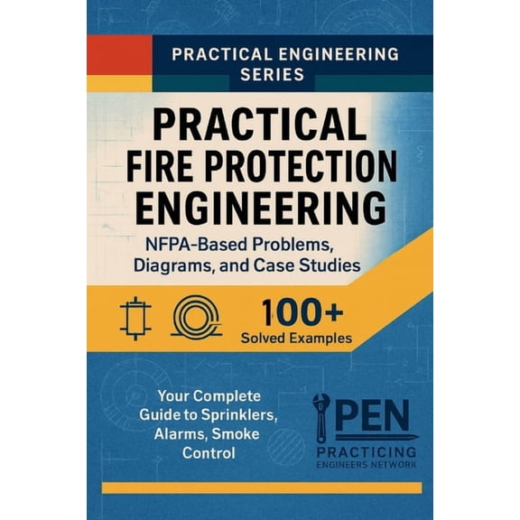Practical Engineering Practical Fire Protection Engineering NFPA-Based Problems, Diagrams, Case Studies: Your Complete Guide to Sprinklers, Al, Book 2, (Paperback)