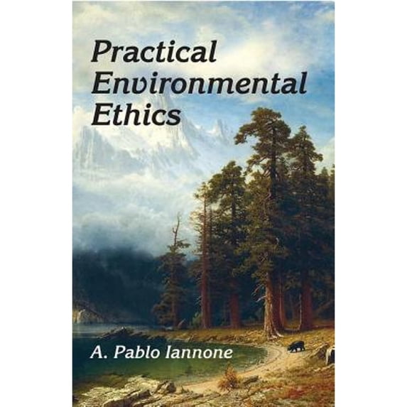Pre-Owned Practical Environmental Ethics (Hardcover 9781412863087) by A Pablo Iannone