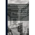 thumbnail image 1 of Practical Exercises on French Conversation for the Use of Travellers and Students (Paperback), 1 of 1