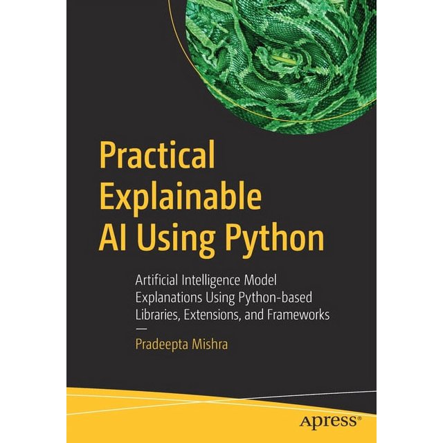 Practical Explainable AI Using Python: Artificial Intelligence Model ...
