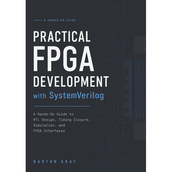 Practical FPGA Development with SystemVerilog: A Hands-On Guide to RTL Design, Timing Closure, Simulation, and FPGA Inte, (Paperback)