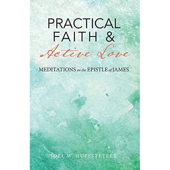 Pre-Owned Practical Faith & Active Love: Meditations on the Epistle of James, (Paperback)