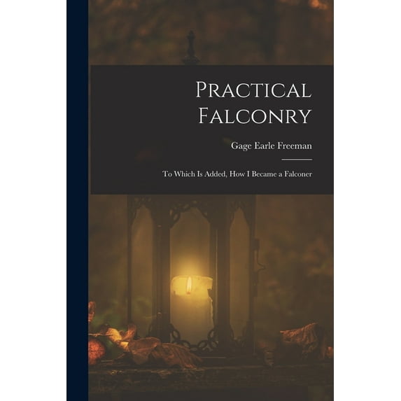 Practical Falconry: To Which Is Added, How I Became a Falconer, (Paperback)