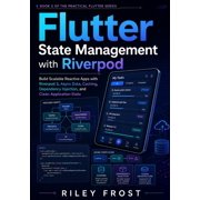 The Practical Flutter Flutter State Management with Riverpod Build Scalable Reactive Apps with Riverpod 3, Async Data, Caching, Dependency In, Book 2, Paperback