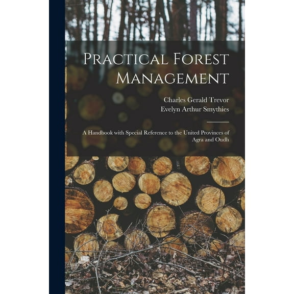 Practical Forest Management: a Handbook With Special Reference to the United Provinces of Agra and Oudh (Paperback)