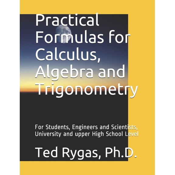Practical Formulas for Calculus, Algebra and Trigonometry: For Students, and Engineers and Scientists, - University and , (Paperback)