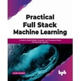 thumbnail image 1 of Practical Full Stack Machine Learning: A Guide to Build Reliable, Reusable, and Production-Ready Full Stack ML Solutions (Paperback), 1 of 1