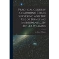 thumbnail image 1 of Practical Geodesy Comprising Chain Surveying and the Use of Surveying Instruments ... By Butler Williams (Paperback), 1 of 1