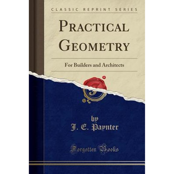 Practical Geometry: For Builders and Architects (Classic Reprint)