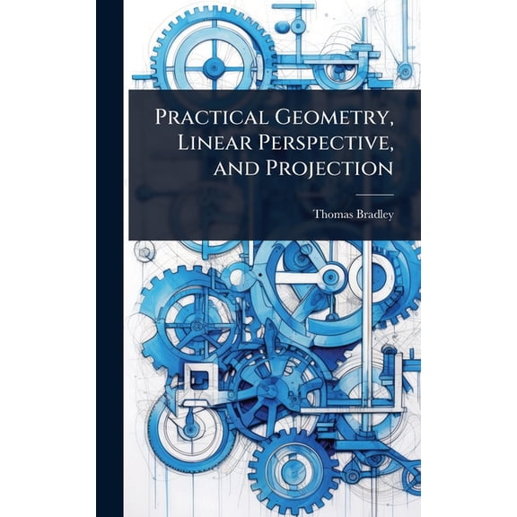 Practical Geometry, Linear Perspective, and Projection, (Hardcover)