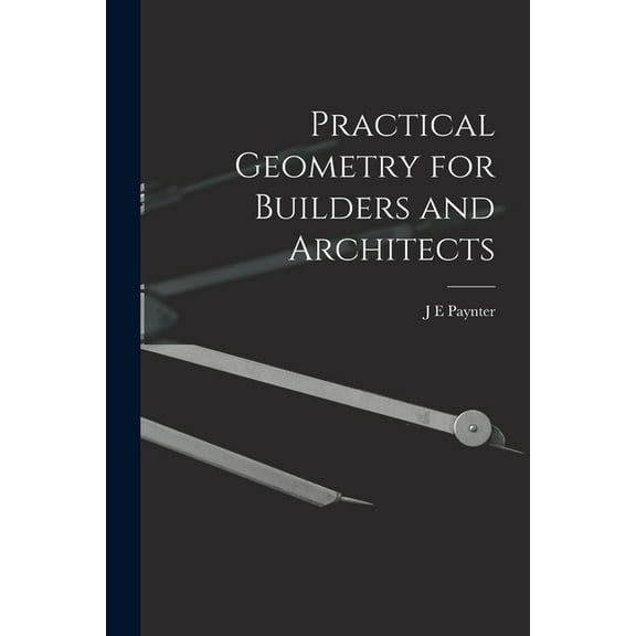 Practical Geometry for Builders and Architects, (Paperback)