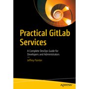 Practical Gitlab Services A Complete Devops Guide for Developers and Administrators, Paperback