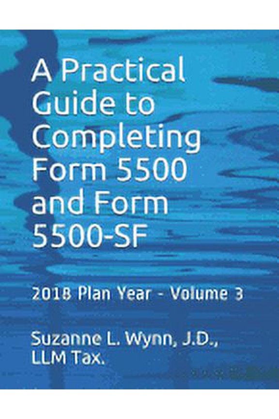 A Practical Guide to Completing Form 5500 and Form 5500-Sf, 2018 Plan Year: A Practical Guide to Completing Form 5500 and Form 5500-SF (Paperback)