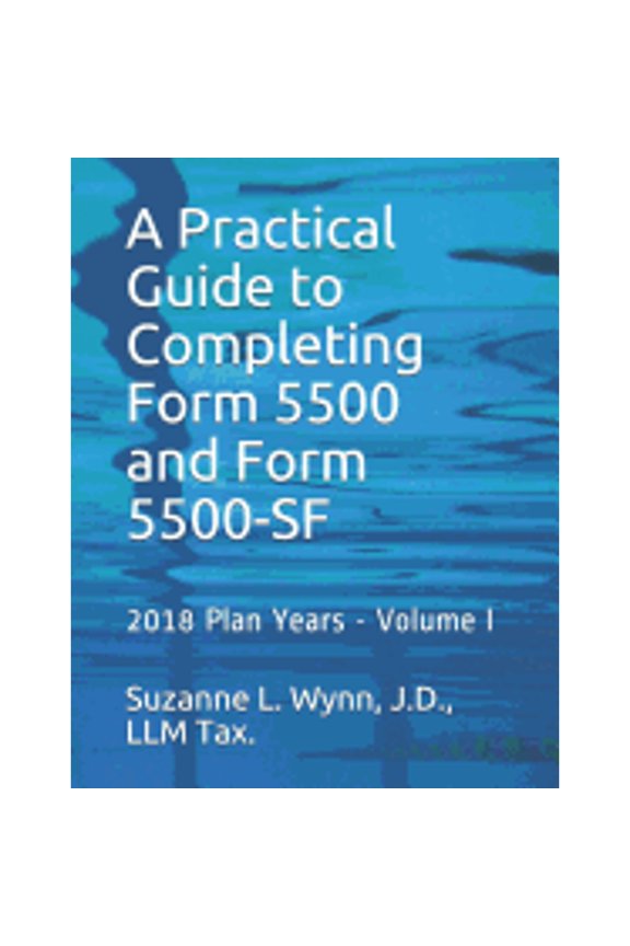 A Practical Guide to Completing Form 5500 and Form 5500-Sf, 2018 Plan Year: A Practical Guide to Completing Form 5500 and Form 5500-SF (Paperback)