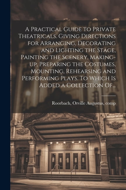 A Practical Guide to Private Theatricals. Giving Directions for ...