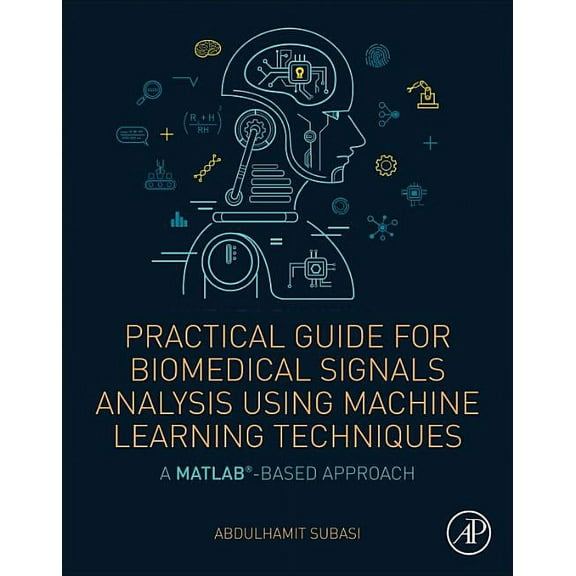 Practical Guide for Biomedical Signals Analysis Using Machine Learning Techniques: A MATLAB Based Approach, (Paperback)