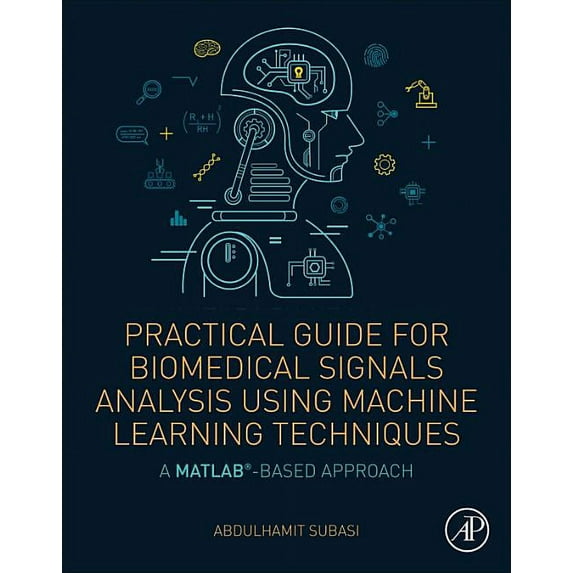 Practical Guide for Biomedical Signals Analysis Using Machine Learning Techniques: A MATLAB Based Approach, (Paperback)