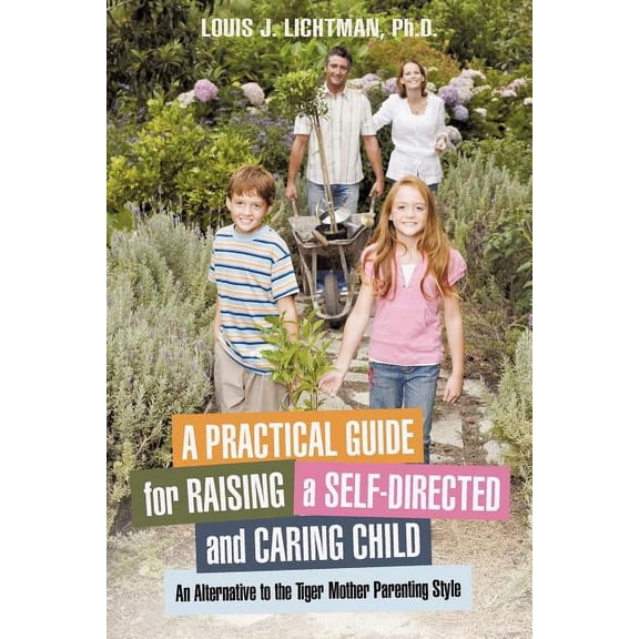 A Practical Guide for Raising a Self-Directed and Caring Child: An Alternative to the Tiger Mother Parenting Style, (Paperback)