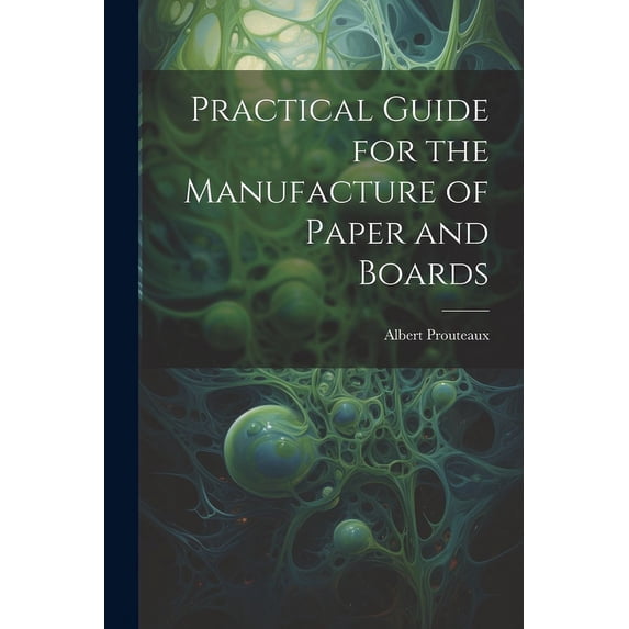 Practical Guide for the Manufacture of Paper and Boards