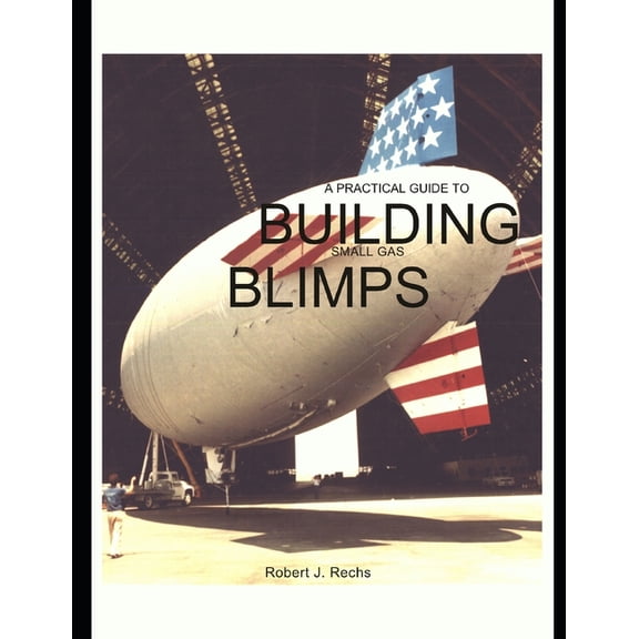 A Practical Guide to Building Small Gas Blimps (Paperback) by F Marc de Piolenc, Robert J Rechs