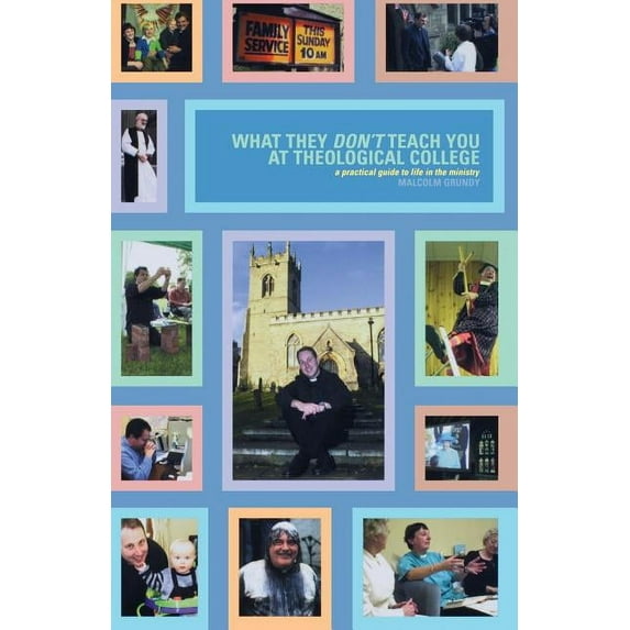Practical Guide to Life in the Ministry What They Don't Teach You at Theological College: A Practical Guide to Life in the Ministry, (Paperback)