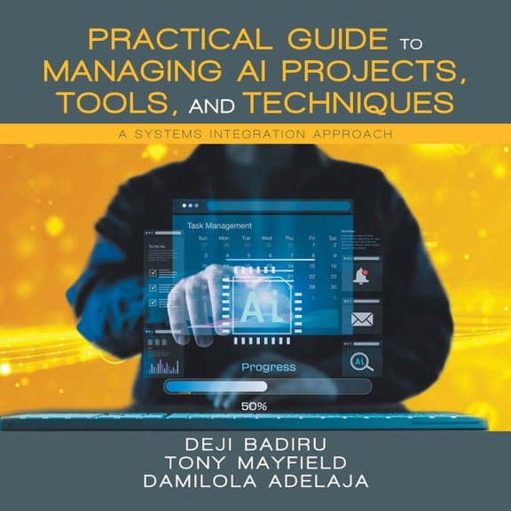 Practical Guide to Managing AI Projects, Tools, and Techniques: A Systems Integration Approach, (Paperback)
