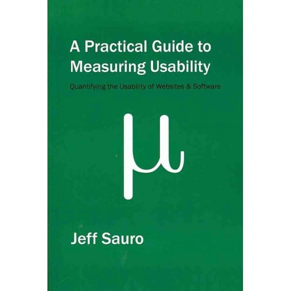 A Practical Guide to Measuring Usability: 72 Answers to the Most Common Questions about Quantifying (Paperback) by Jeff Sauro