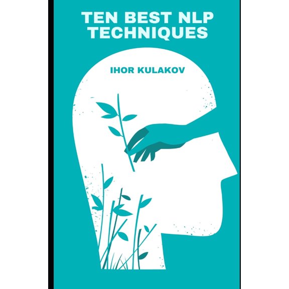 Practical Guides for Everyday Excellence Ten Best NLP Techniques: Unlocking the Secrets of Self-Help, Emotional Intelligence, and Lasting Change, Book 2, (Paperback)
