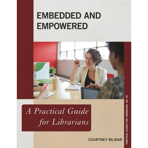 Practical Guides for Librarians Embedded and Empowered: A Practical Guide for Librarians, Book 54, (Paperback)