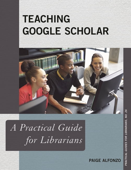Practical Guides for Librarians: Teaching Google Scholar : A Practical ...