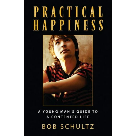 Pre-Owned Practical Happiness: A Young Man's Guide to a Contented Life (Paperback) by Bob Schultz