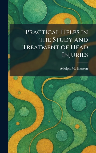 Practical Helps in the Study and Treatment of Head Injuries, (Hardcover)