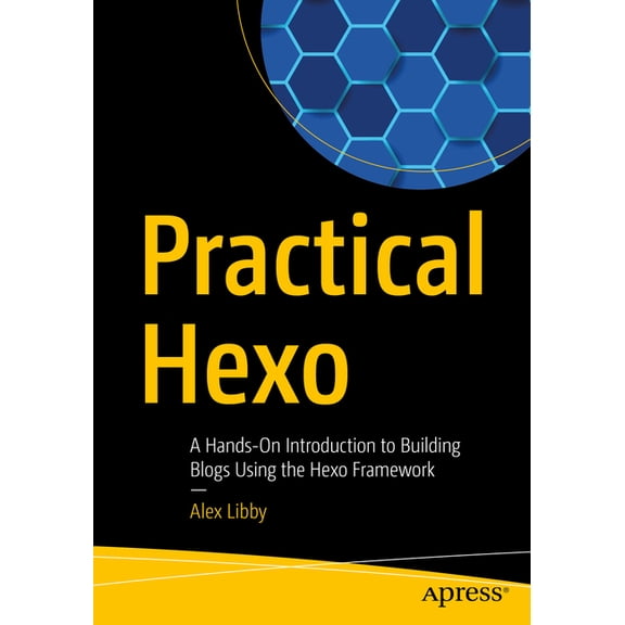 Practical Hexo: A Hands-On Introduction to Building Blogs Using the Hexo Framework, (Paperback)