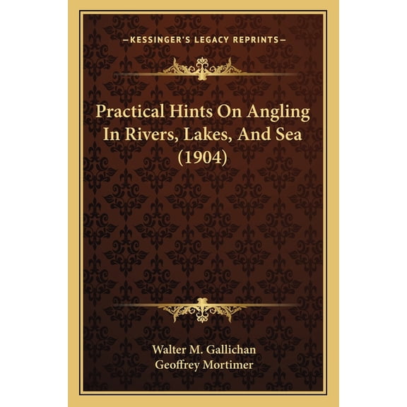 Practical Hints On Angling In Rivers, Lakes, And Sea (1904) (Paperback)