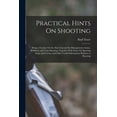thumbnail image 1 of Practical Hints On Shooting: Being a Treatise On the Shot Gun and Its Management; Game, Wildfowl, and Trap Shooting; Together With Notes On Sporting Dogs and Ferrets, and Other Useful Information Rela, 1 of 1