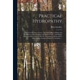 thumbnail image 1 of Practical Hydropathy : (not The-cold Water System.) : Including Plans of Baths and Remarks on Diet, Clothing, and Habits of Life : With Simple Directi, 1 of 1