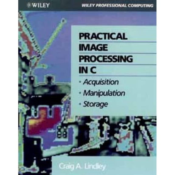 Pre-Owned WIE Practical Image Processing in C: Acquisition, Manipulation, Storage (Wiley Professional Computing) (Paperback) 047153062X 9780471530626