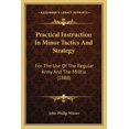 thumbnail image 1 of Practical Instruction In Minor Tactics And Strategy : For The Use Of The Regular Army And The Militia (1888) (Paperback), 1 of 1