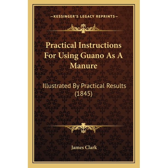 Practical Instructions For Using Guano As A Manure : Illustrated By Practical Results (1845) (Paperback)
