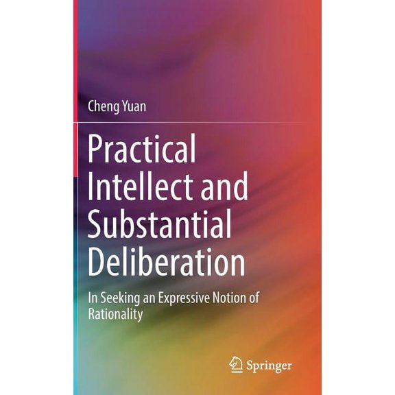 Practical Intellect and Substantial Deliberation: In Seeking an Expressive Notion of Rationality, (Hardcover)