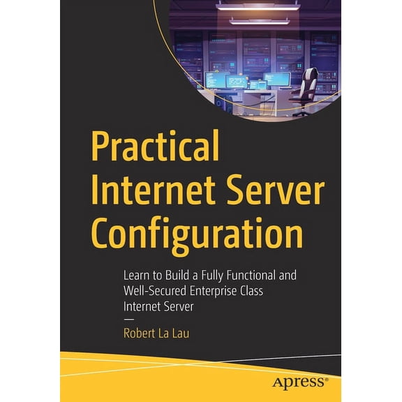 Practical Internet Server Configuration: Learn to Build a Fully Functional and Well-Secured Enterprise Class Internet Se, (Paperback)