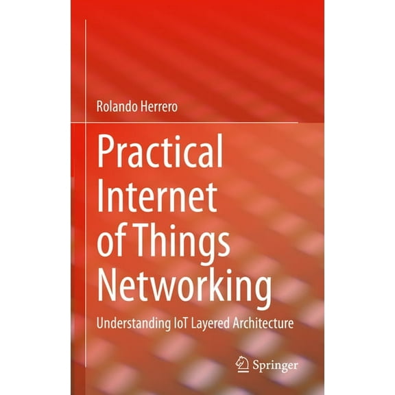 Practical Internet of Things Networking: Understanding Iot Layered Architecture, (Hardcover)