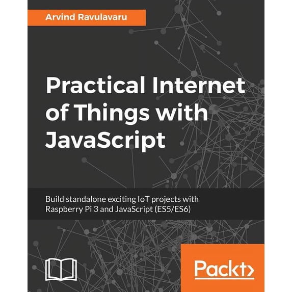 Practical Internet of Things with JavaScript: Build standalone exciting IoT projects with Raspberry Pi 3 and JavaScript , (Paperback)