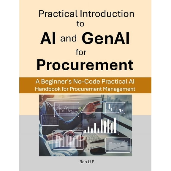 Practical Introduction to AI and GenAI for Procurement: A Beginner's No-Code Practical AI Handbook for Procurement Manag, (Paperback)