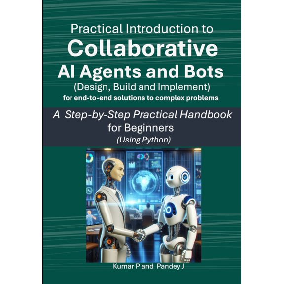 Practical Introduction to Collaborative AI Agents and Bots: A Step-by-Step Practical Handbook for Beginners using Python, (Paperback)